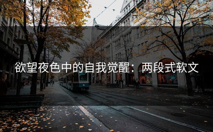欲望夜色中的自我觉醒：两段式软文