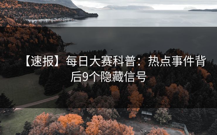 【速报】每日大赛科普：热点事件背后9个隐藏信号